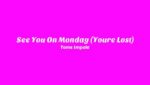 See You On Monday (You’re Lost) Lyrics