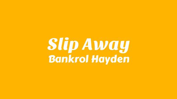 Slip Away Lyrics - Bankrol Hayden