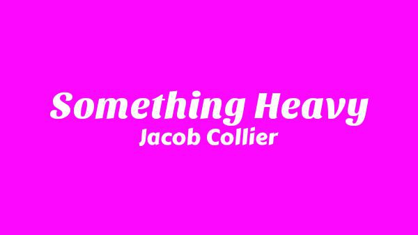 Something Heavy Lyrics - Jacob Collier