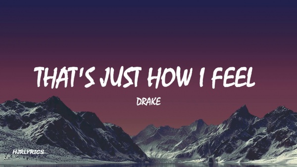 THATS JUST HOW I FEEL Lyrics - Drake