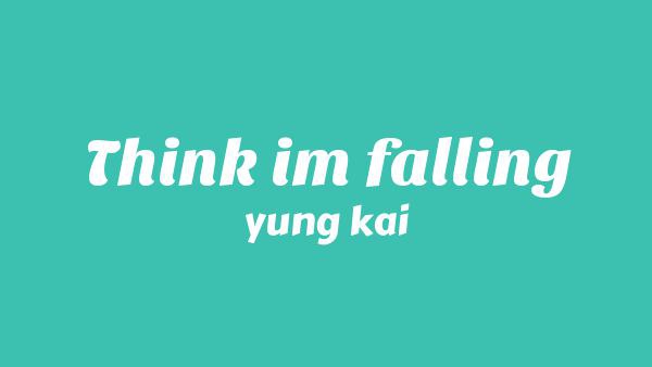 Think I’m Falling Lyrics - yung kai