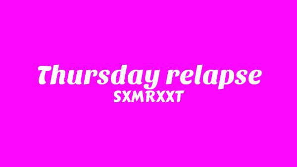 Thursday relapse Lyrics - SXMRXXT