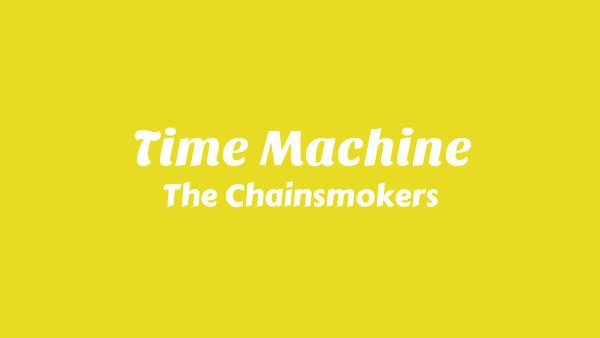 Time Machine Lyrics - The Chainsmokers