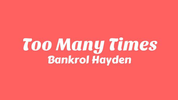 Too Many Times Lyrics - Bankrol Hayden