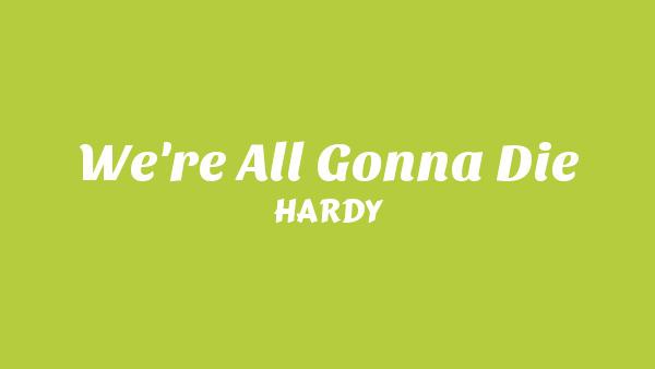 We're All Gonna Die Lyrics - HARDY
