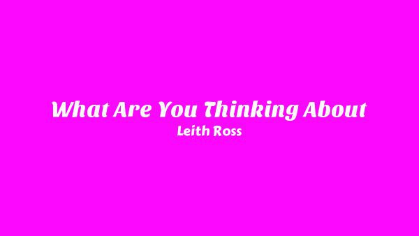 What Are You Thinking About Lyrics - Leith Ross