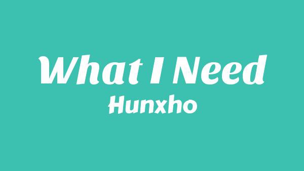 What I Need Lyrics - Hunxho