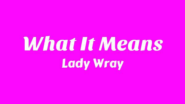 What It Means Lyrics - Lady Wray