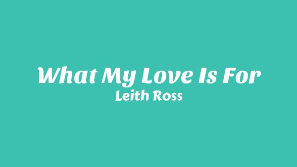 What My Love Is For Lyrics - Leith Ross | I Can See The Future