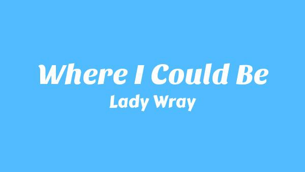 Where I Could Be Lyrics - Lady Wray