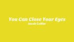 You Can Close Your Eyes Lyrics