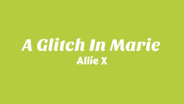 A Glitch In Marie Lyrics - Allie X