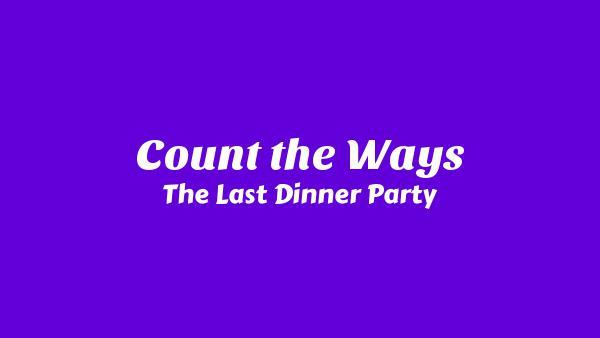 Count the Ways Lyrics - The Last Dinner Party