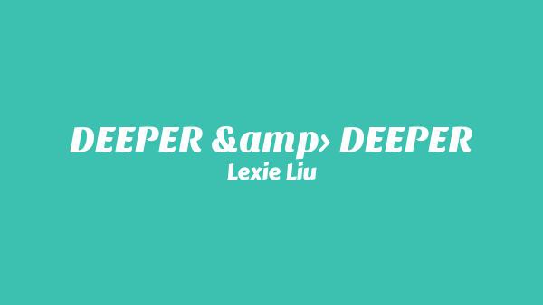 DEEPER & DEEPER Lyrics - Lexie Liu