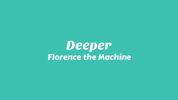 Deeper Lyrics - Florence + the Machine