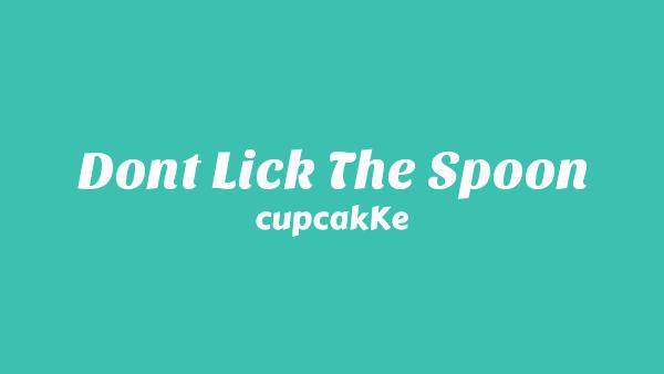 Don’t Lick The Spoon Lyrics - CupcakKe