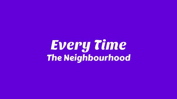 Every Time Lyrics - The Neighbourhood