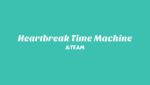Heartbreak Time Machine Lyrics
