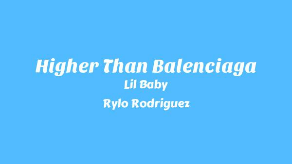 Higher Than Balenciaga Lyrics - Lil Baby, Rylo Rodriguez