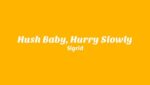 Hush Baby, Hurry Slowly Lyrics