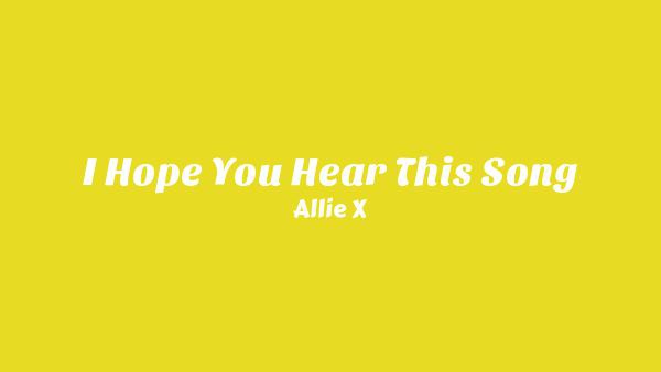 I Hope You Hear This Song Lyrics - Allie X