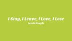 I Stay, I Leave, I Love, I Lose Lyrics
