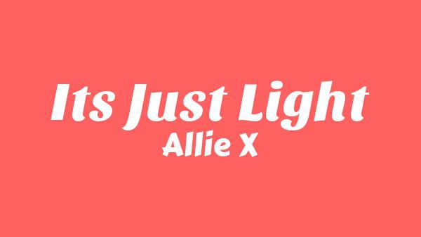 It’s Just Light Lyrics - Allie X