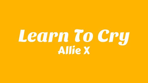 Learn To Cry Lyrics - Allie X
