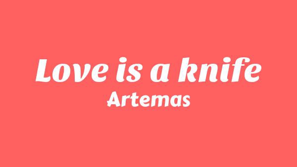 Love is a knife Lyrics - Artemas
