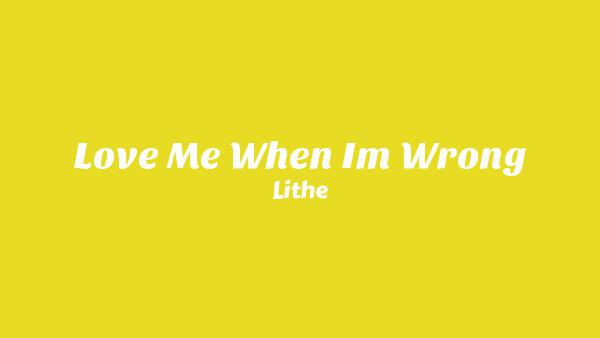 Love Me When I’m Wrong Lyrics - Lithe
