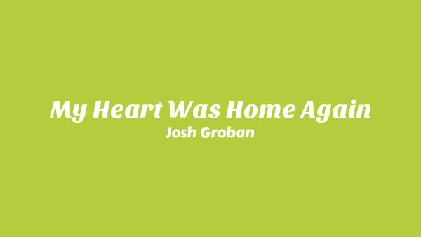 My Heart Was Home Again Lyrics - Josh Groban