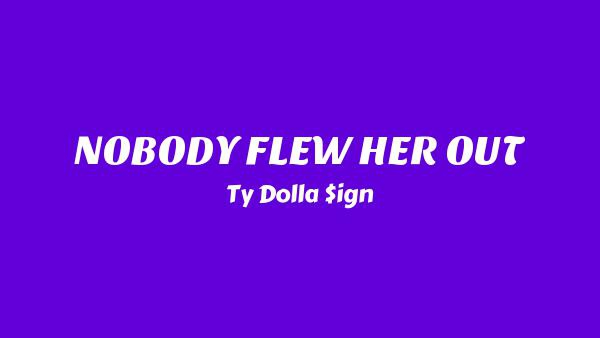 NOBODY FLEW HER OUT Lyrics - Ty Dolla $ign