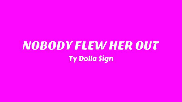 NOBODY FLEW HER OUT Lyrics - Ty Dolla $ign