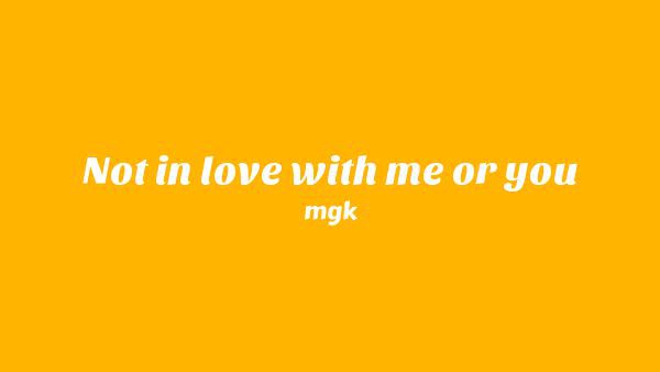 Not In Love With Me Or You Lyrics - mgk