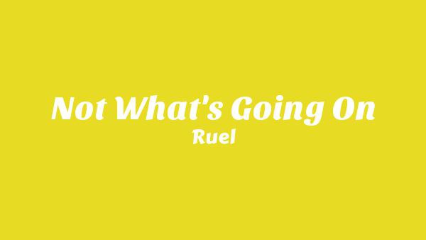 Not What's Going On Lyrics - Ruel