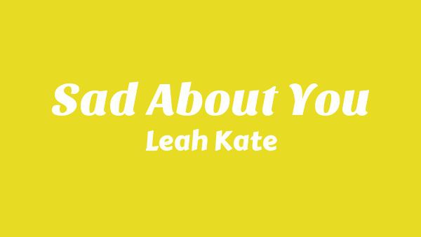 Sad About You Lyrics - Leah Kate
