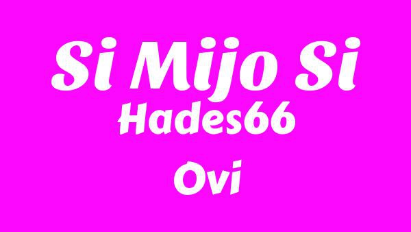 Si Mijo Si Lyrics - Hades66, Ovi