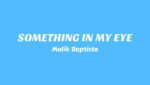 SOMETHING IN MY EYE Lyrics