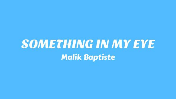 SOMETHING IN MY EYE Lyrics - Malik Baptiste