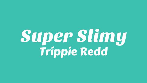 Super Slimy Lyrics - Trippie Redd