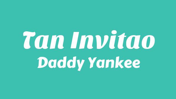 Tan Invitao’ Lyrics - Daddy Yankee