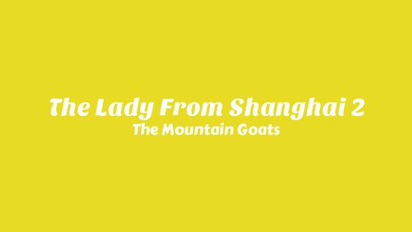 The Lady from Shanghai 2 Lyrics - The Mountain Goats