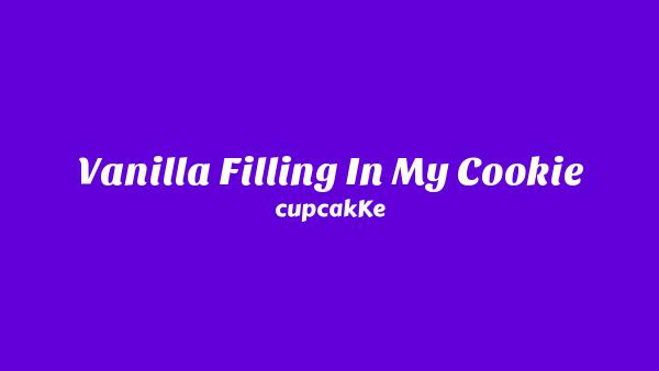Vanilla Filling In My Cookie Lyrics - CupcakKe