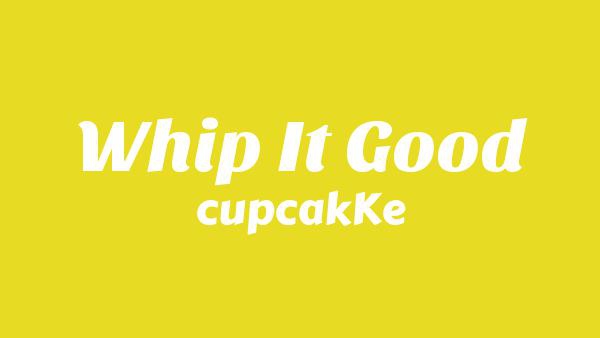 Whip It Good Lyrics - CupcakKe