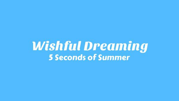Wishful Dreaming Lyrics - 5 Seconds of Summer