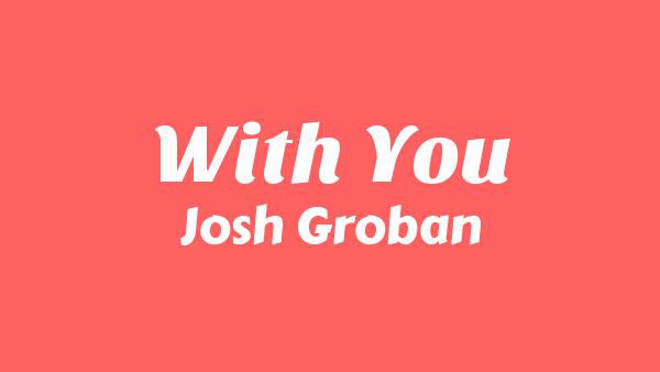 With You Lyrics - Josh Groban