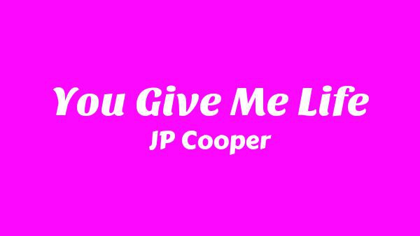 You Give Me Life Lyrics - JP Cooper