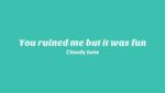 You Ruined Me But It Was Fun Lyrics