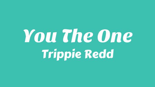 You The One Lyrics - Trippie Redd