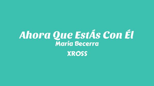 AHORA QUE ESTÁS CON ÉL Lyrics (English Translation) - Maria Becerra, XROSS
